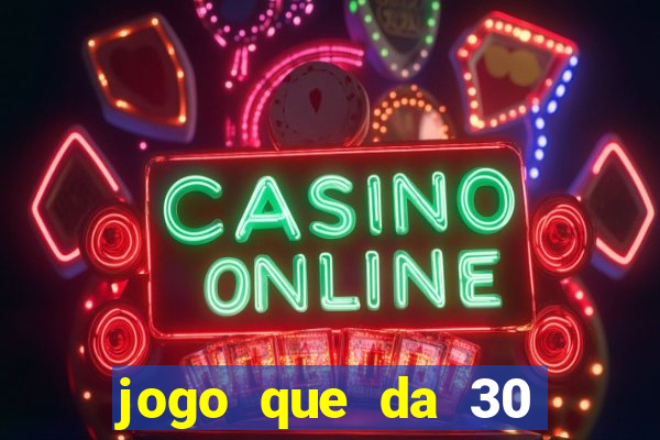 jogo que da 30 reais de bonus